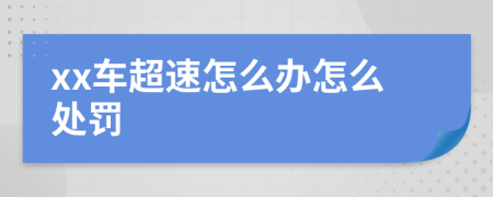 xx车超速怎么办怎么处罚