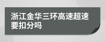 浙江金华三环高速超速要扣分吗