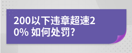 200以下违章超速20% 如何处罚?