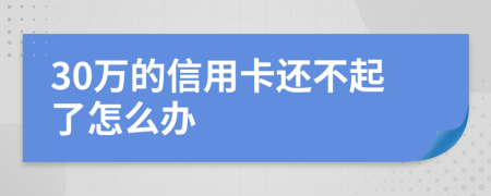 30万的信用卡还不起了怎么办