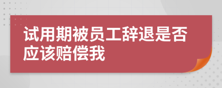 试用期被员工辞退是否应该赔偿我