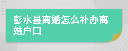 彭水县离婚怎么补办离婚户口