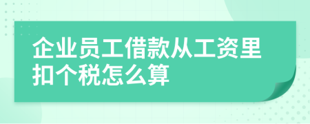 企业员工借款从工资里扣个税怎么算