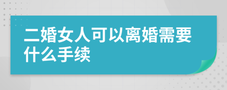 二婚女人可以离婚需要什么手续