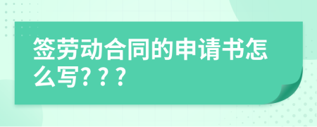 签劳动合同的申请书怎么写? ? ?