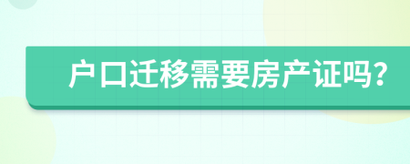户口迁移需要房产证吗？