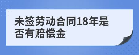 未签劳动合同18年是否有赔偿金