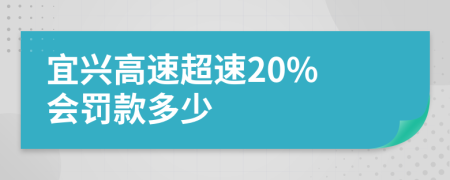 宜兴高速超速20% 会罚款多少