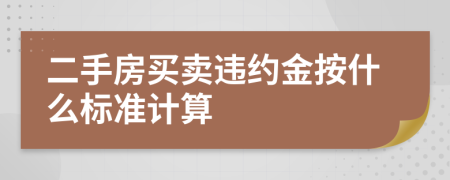 二手房买卖违约金按什么标准计算