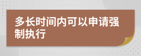 多长时间内可以申请强制执行