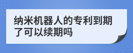 纳米机器人的专利到期了可以续期吗