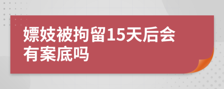 嫖妓被拘留15天后会有案底吗