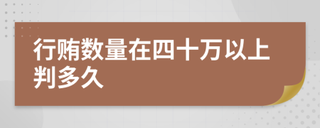 行贿数量在四十万以上判多久