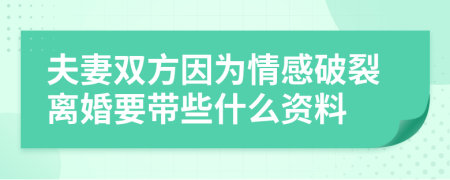 夫妻双方因为情感破裂离婚要带些什么资料