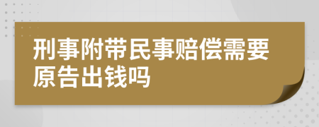 刑事附带民事赔偿需要原告出钱吗