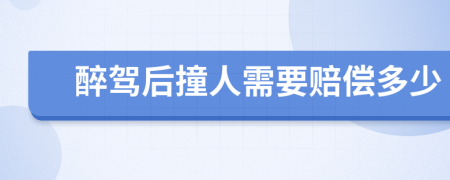 醉驾后撞人需要赔偿多少