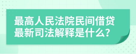 最高人民法院民间借贷最新司法解释是什么？