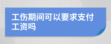 工伤期间可以要求支付工资吗