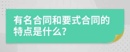 有名合同和要式合同的特点是什么？