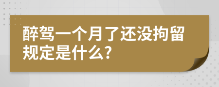 醉驾一个月了还没拘留规定是什么?