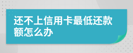 还不上信用卡最低还款额怎么办