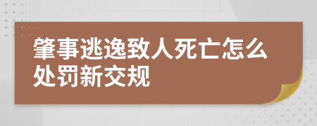 肇事逃逸致人死亡怎么处罚新交规