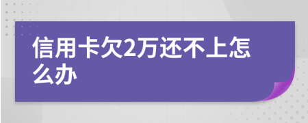 信用卡欠2万还不上怎么办