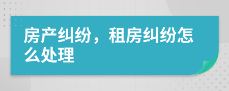 房产纠纷，租房纠纷怎么处理