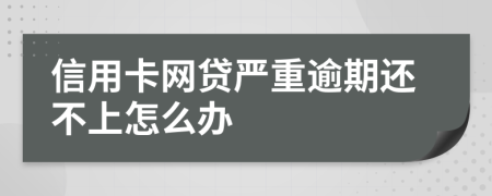 信用卡网贷严重逾期还不上怎么办