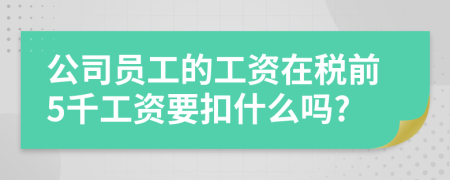 公司员工的工资在税前5千工资要扣什么吗?