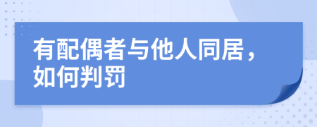 有配偶者与他人同居，如何判罚