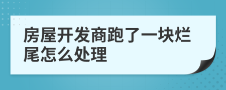 房屋开发商跑了一块烂尾怎么处理