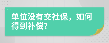 单位没有交社保，如何得到补偿？