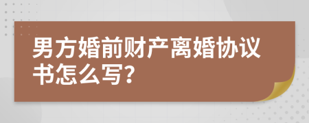 男方婚前财产离婚协议书怎么写？