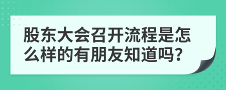 股东大会召开流程是怎么样的有朋友知道吗？