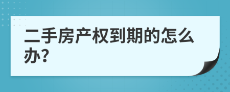 二手房产权到期的怎么办？