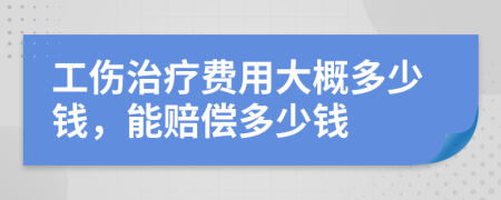 工伤治疗费用大概多少钱，能赔偿多少钱