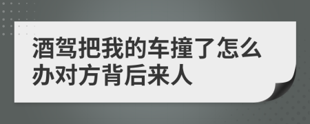 酒驾把我的车撞了怎么办对方背后来人