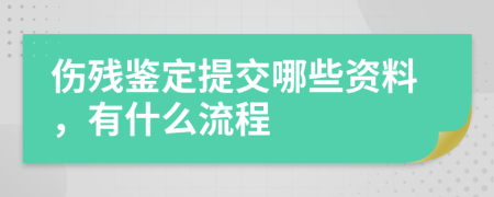 伤残鉴定提交哪些资料，有什么流程