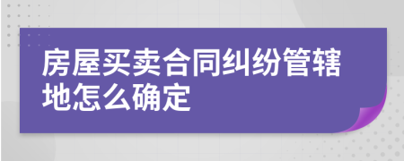 房屋买卖合同纠纷管辖地怎么确定