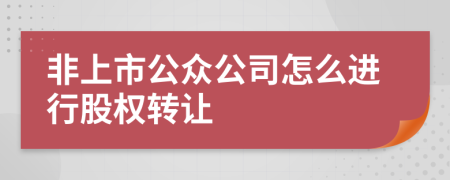 非上市公众公司怎么进行股权转让