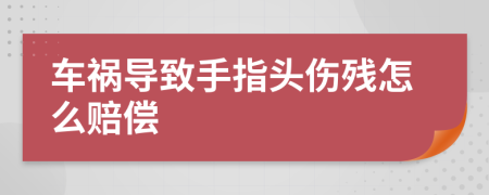 车祸导致手指头伤残怎么赔偿