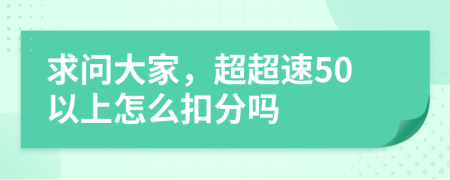 求问大家，超超速50以上怎么扣分吗