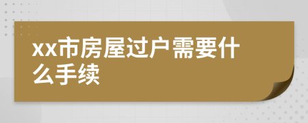 xx市房屋过户需要什么手续