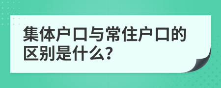 集体户口与常住户口的区别是什么？