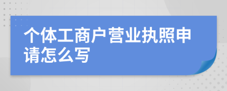 个体工商户营业执照申请怎么写