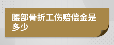 腰部骨折工伤赔偿金是多少