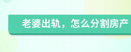 老婆出轨，怎么分割房产
