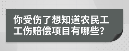 你受伤了想知道农民工工伤赔偿项目有哪些？