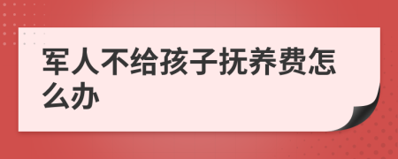 军人不给孩子抚养费怎么办